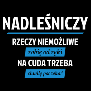 Nadleśniczy - Rzeczy Niemożliwe Robię Od Ręki - Na Cuda Trzeba Chwilę Poczekać - Torba Na Zakupy Czarna