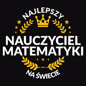 Najlepszy Nauczyciel Matematyki Na Świecie - Męska Koszulka Czarna