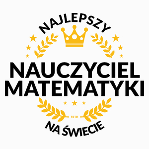 Najlepszy Nauczyciel Matematyki Na Świecie - Poduszka Biała