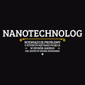 Nanotechnolog - Rozwiązuje Problemy O Których Nie Masz Pojęcia - Męska Koszulka Czarna