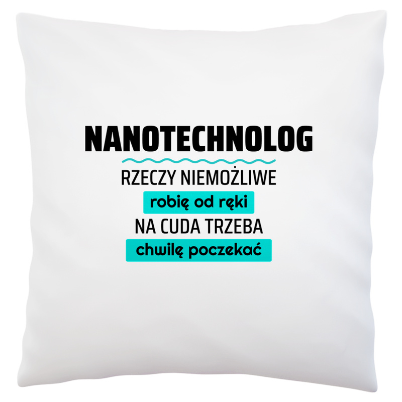 Nanotechnolog - Rzeczy Niemożliwe Robię Od Ręki - Na Cuda Trzeba Chwilę Poczekać - Poduszka Biała