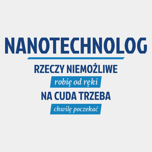 Nanotechnolog - Rzeczy Niemożliwe Robię Od Ręki - Na Cuda Trzeba Chwilę Poczekać - Męska Koszulka Biała