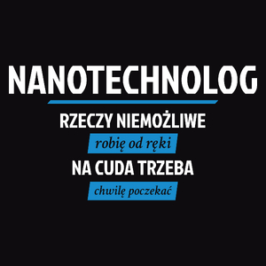 Nanotechnolog - Rzeczy Niemożliwe Robię Od Ręki - Na Cuda Trzeba Chwilę Poczekać - Męska Koszulka Czarna