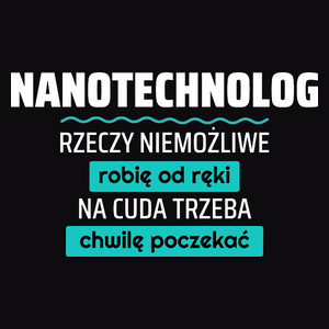 Nanotechnolog - Rzeczy Niemożliwe Robię Od Ręki - Na Cuda Trzeba Chwilę Poczekać - Męska Koszulka Czarna