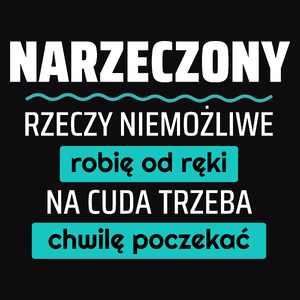 Narzeczony - Rzeczy Niemożliwe Robię Od Ręki - Na Cuda Trzeba Chwilę Poczekać - Męska Bluza Czarna