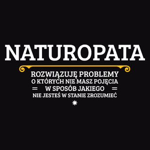 Naturopata - Rozwiązuje Problemy O Których Nie Masz Pojęcia - Męska Koszulka Czarna