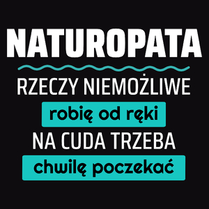 Naturopata - Rzeczy Niemożliwe Robię Od Ręki - Na Cuda Trzeba Chwilę Poczekać - Męska Koszulka Czarna