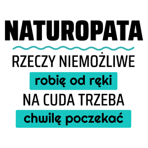 Naturopata - Rzeczy Niemożliwe Robię Od Ręki - Na Cuda Trzeba Chwilę Poczekać - Kubek Biały