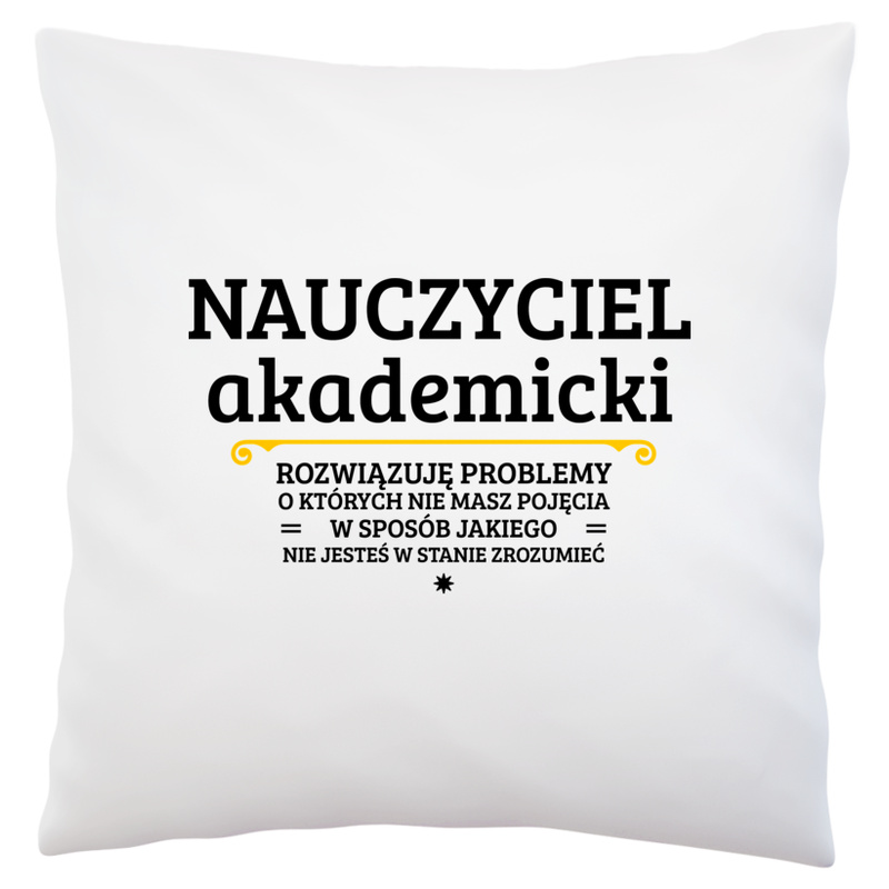 Nauczyciel Akademicki - Rozwiązuje Problemy O Których Nie Masz Pojęcia - Poduszka Biała