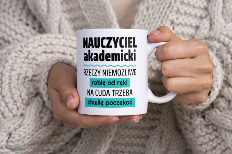 Nauczyciel Akademicki - Rzeczy Niemożliwe Robię Od Ręki - Na Cuda Trzeba Chwilę Poczekać - Kubek Biały