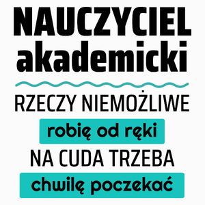 Nauczyciel Akademicki - Rzeczy Niemożliwe Robię Od Ręki - Na Cuda Trzeba Chwilę Poczekać - Poduszka Biała