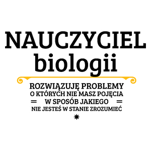 Nauczyciel Biologii - Rozwiązuje Problemy O Których Nie Masz Pojęcia - Kubek Biały