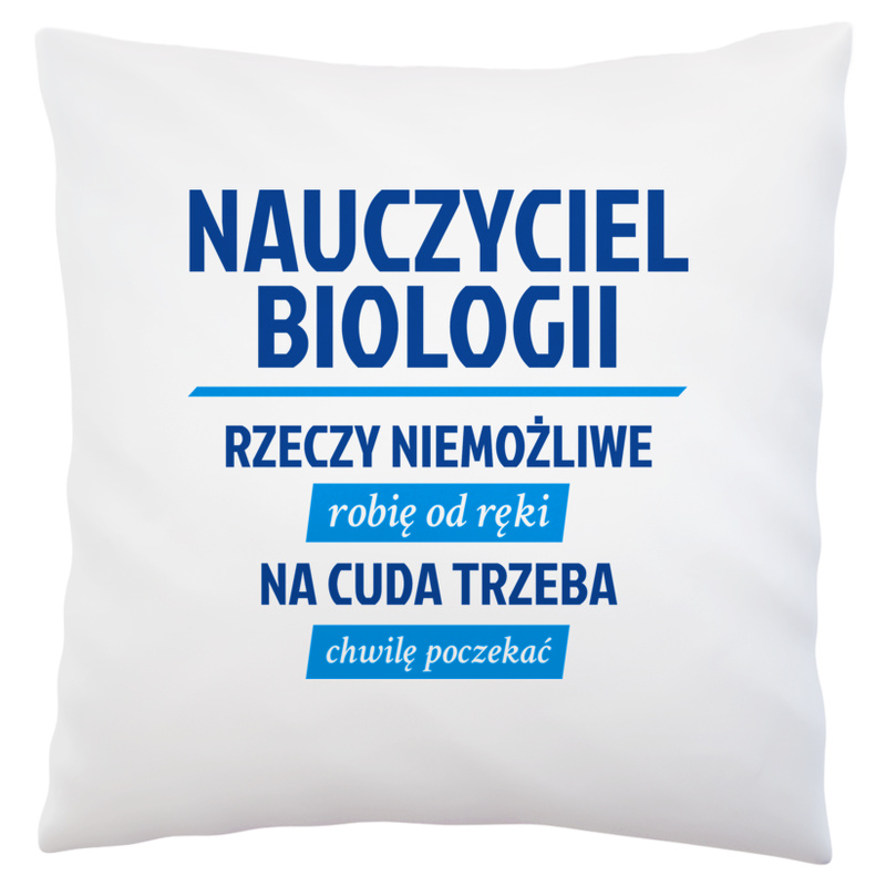 Nauczyciel Biologii - Rzeczy Niemożliwe Robię Od Ręki - Na Cuda Trzeba Chwilę Poczekać - Poduszka Biała