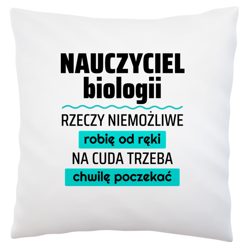 Nauczyciel Biologii - Rzeczy Niemożliwe Robię Od Ręki - Na Cuda Trzeba Chwilę Poczekać - Poduszka Biała