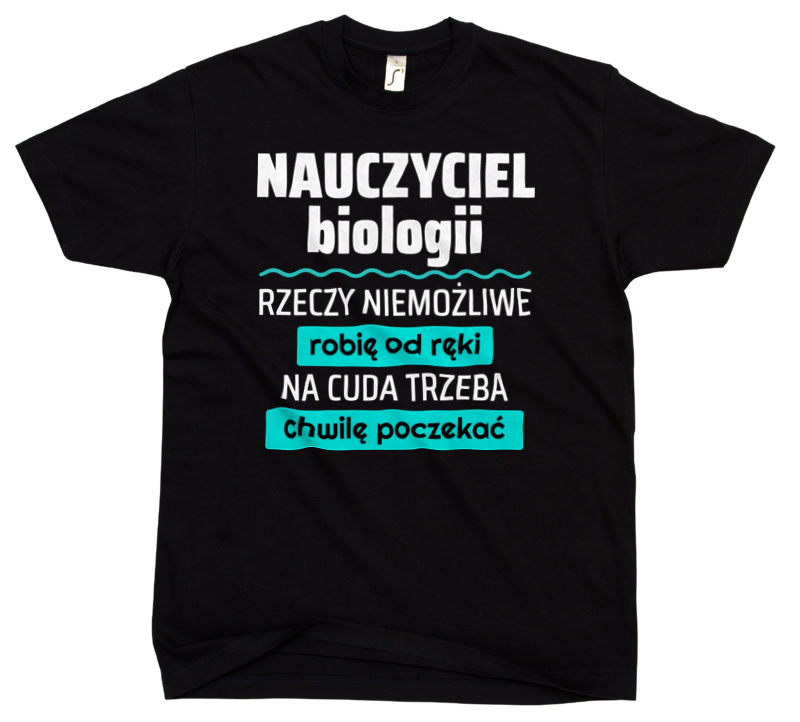 Nauczyciel Biologii - Rzeczy Niemożliwe Robię Od Ręki - Na Cuda Trzeba Chwilę Poczekać - Męska Koszulka Czarna