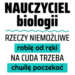 Nauczyciel Biologii - Rzeczy Niemożliwe Robię Od Ręki - Na Cuda Trzeba Chwilę Poczekać - Kubek Biały