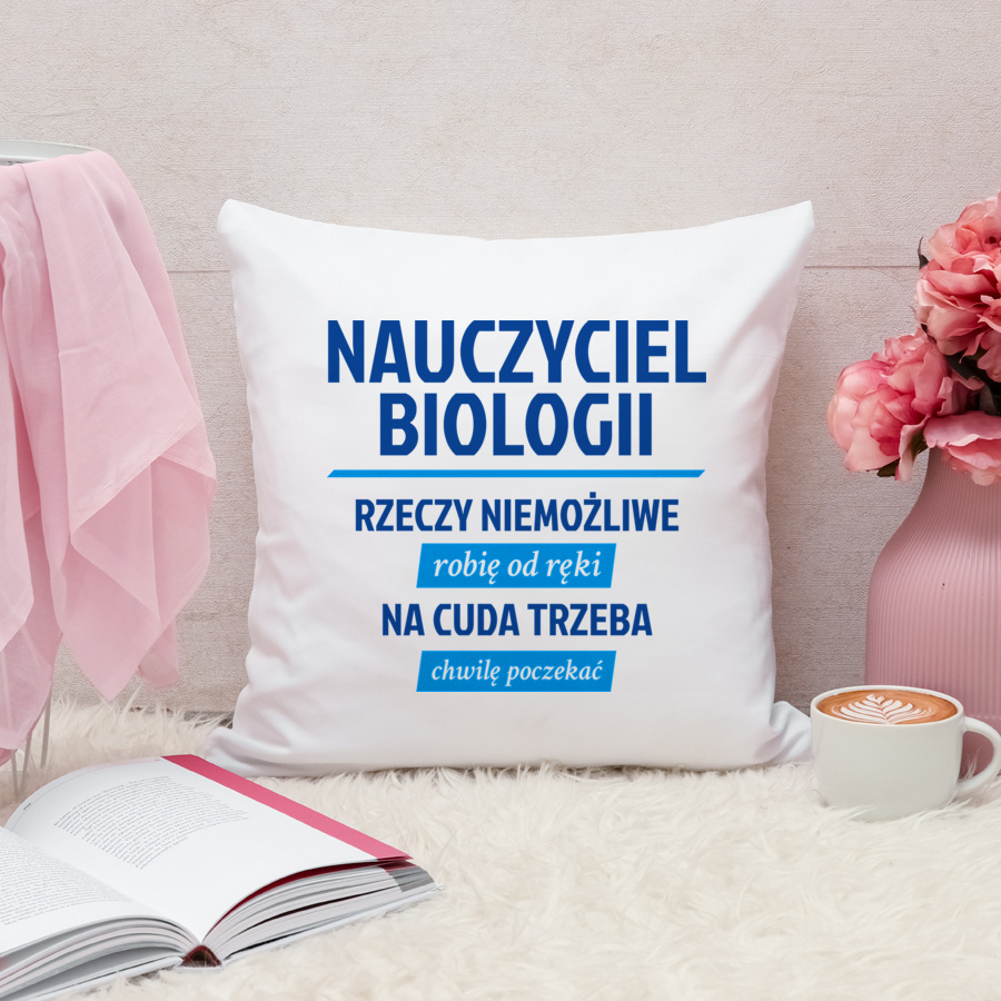 Nauczyciel Biologii - Rzeczy Niemożliwe Robię Od Ręki - Na Cuda Trzeba Chwilę Poczekać - Poduszka Biała