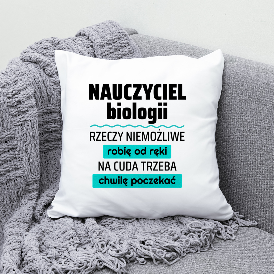 Nauczyciel Biologii - Rzeczy Niemożliwe Robię Od Ręki - Na Cuda Trzeba Chwilę Poczekać - Poduszka Biała