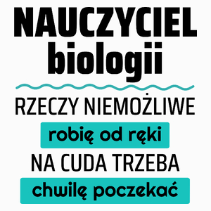 Nauczyciel Biologii - Rzeczy Niemożliwe Robię Od Ręki - Na Cuda Trzeba Chwilę Poczekać - Poduszka Biała