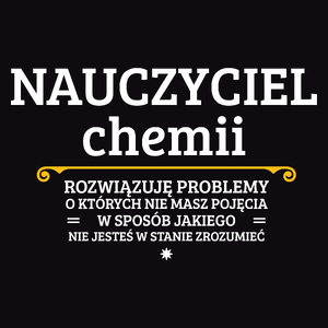 Nauczyciel Chemii - Rozwiązuje Problemy O Których Nie Masz Pojęcia - Męska Koszulka Czarna