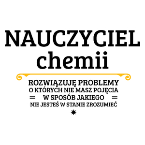 Nauczyciel Chemii - Rozwiązuje Problemy O Których Nie Masz Pojęcia - Kubek Biały