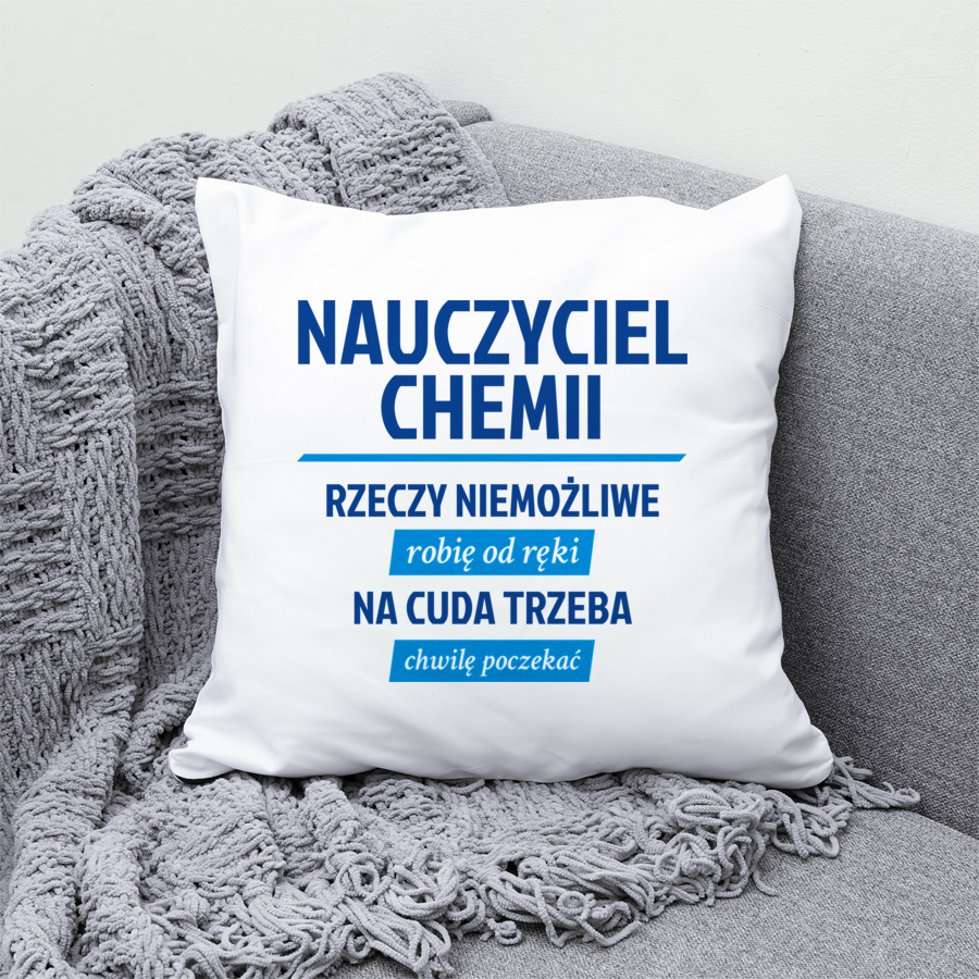 Nauczyciel Chemii - Rzeczy Niemożliwe Robię Od Ręki - Na Cuda Trzeba Chwilę Poczekać - Poduszka Biała