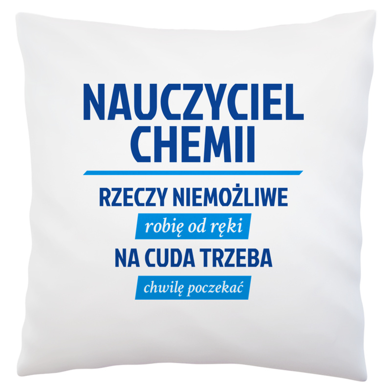 Nauczyciel Chemii - Rzeczy Niemożliwe Robię Od Ręki - Na Cuda Trzeba Chwilę Poczekać - Poduszka Biała