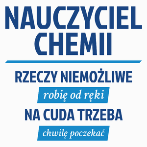 Nauczyciel Chemii - Rzeczy Niemożliwe Robię Od Ręki - Na Cuda Trzeba Chwilę Poczekać - Poduszka Biała