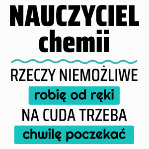 Nauczyciel Chemii - Rzeczy Niemożliwe Robię Od Ręki - Na Cuda Trzeba Chwilę Poczekać - Poduszka Biała