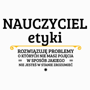 Nauczyciel Etyki - Rozwiązuje Problemy O Których Nie Masz Pojęcia - Poduszka Biała