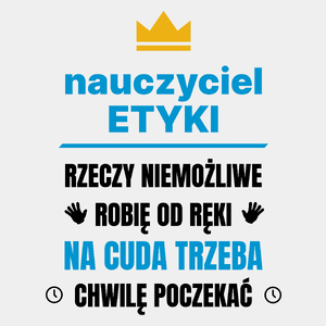 Nauczyciel Etyki Rzeczy Niemożliwe Robię Od Ręki - Męska Koszulka Biała