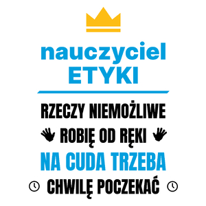 Nauczyciel Etyki Rzeczy Niemożliwe Robię Od Ręki - Kubek Biały