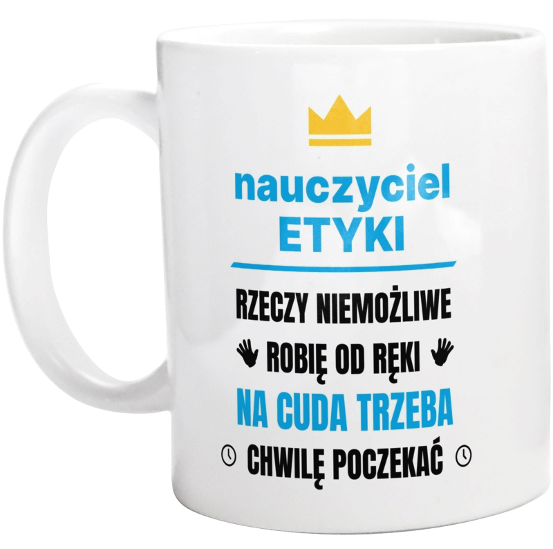 Nauczyciel Etyki Rzeczy Niemożliwe Robię Od Ręki - Kubek Biały