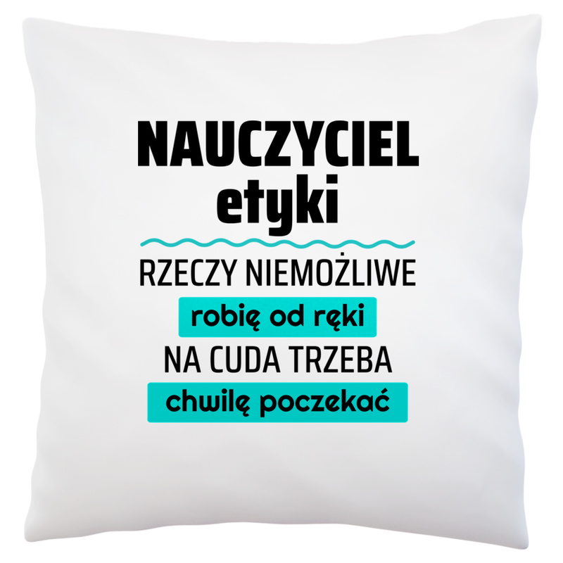 Nauczyciel Etyki - Rzeczy Niemożliwe Robię Od Ręki - Na Cuda Trzeba Chwilę Poczekać - Poduszka Biała