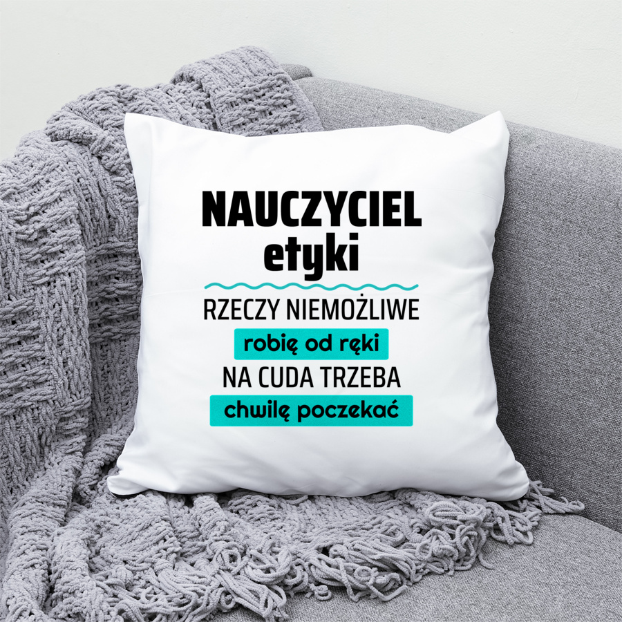 Nauczyciel Etyki - Rzeczy Niemożliwe Robię Od Ręki - Na Cuda Trzeba Chwilę Poczekać - Poduszka Biała