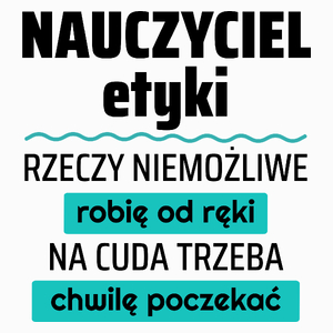 Nauczyciel Etyki - Rzeczy Niemożliwe Robię Od Ręki - Na Cuda Trzeba Chwilę Poczekać - Poduszka Biała