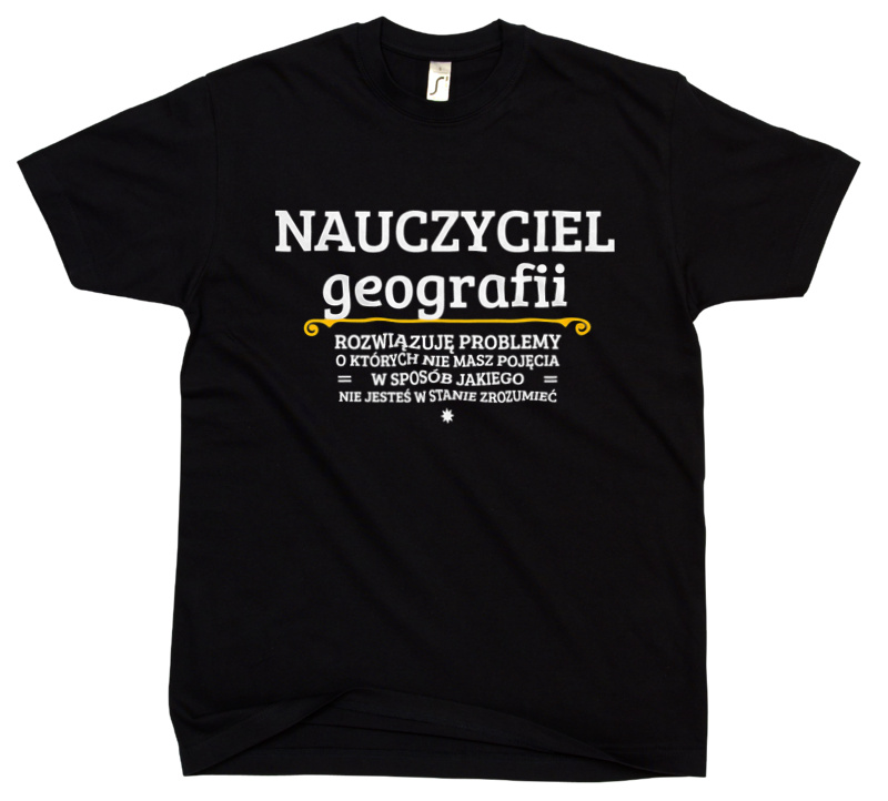 Nauczyciel Geografii - Rozwiązuje Problemy O Których Nie Masz Pojęcia - Męska Koszulka Czarna