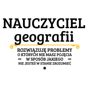 Nauczyciel Geografii - Rozwiązuje Problemy O Których Nie Masz Pojęcia - Kubek Biały