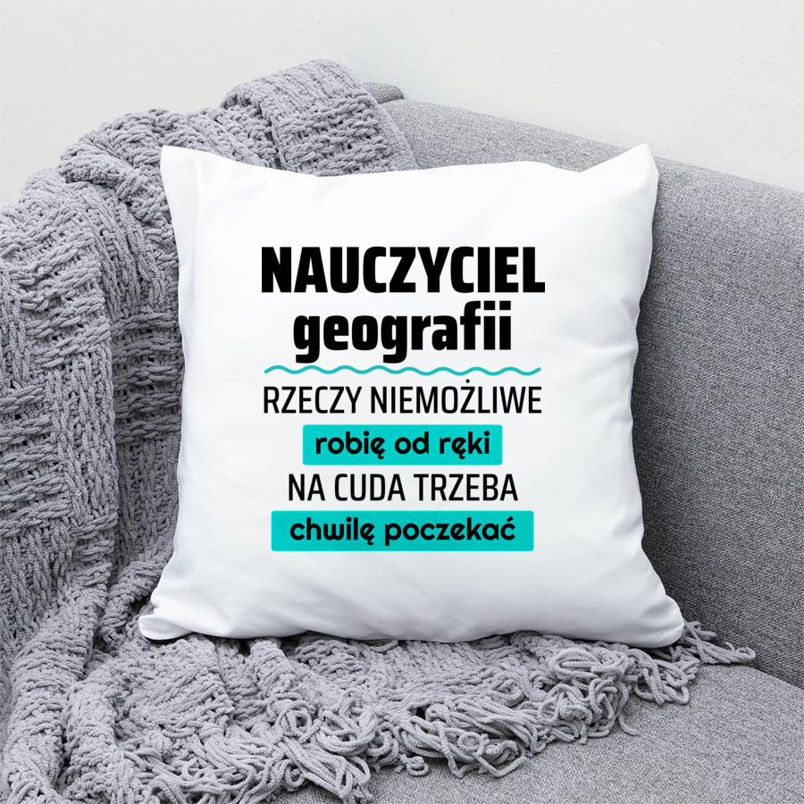 Nauczyciel Geografii - Rzeczy Niemożliwe Robię Od Ręki - Na Cuda Trzeba Chwilę Poczekać - Poduszka Biała