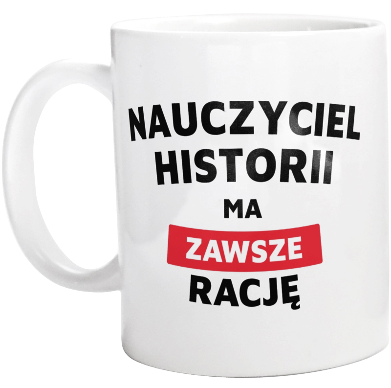 Nauczyciel Historii Ma Zawsze Rację - Kubek Biały