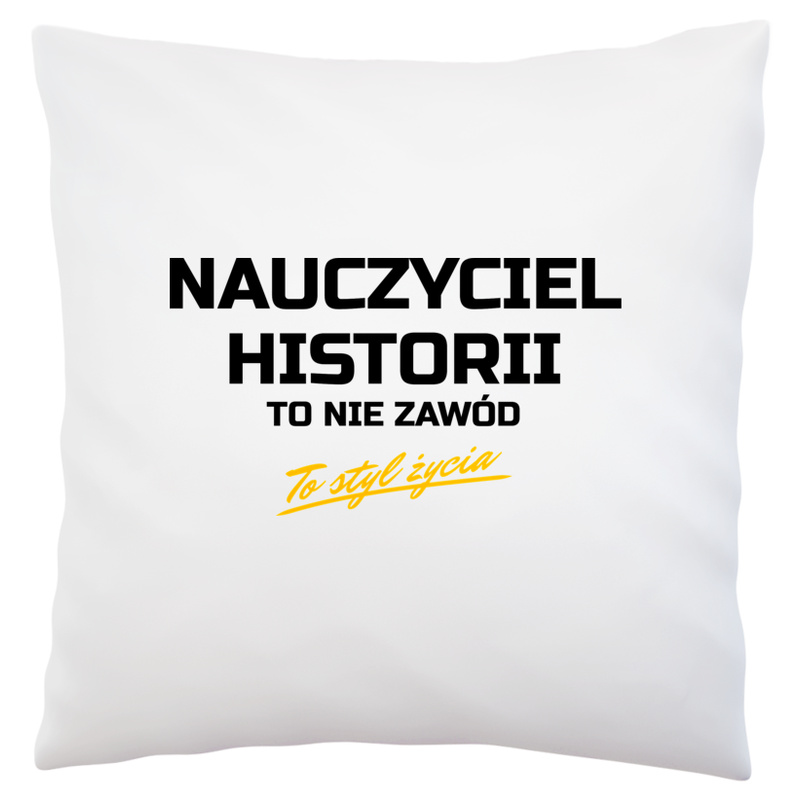 Nauczyciel Historii To Nie Zawód - To Styl Życia - Poduszka Biała