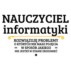 Nauczyciel Informatyki - Rozwiązuje Problemy O Których Nie Masz Pojęcia - Kubek Biały