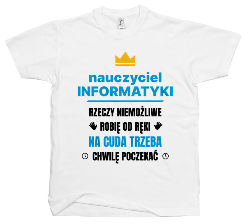 Nauczyciel Informatyki Rzeczy Niemożliwe Robię Od Ręki - Męska Koszulka Biała