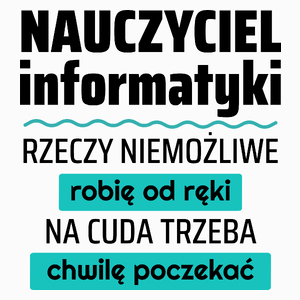 Nauczyciel Informatyki - Rzeczy Niemożliwe Robię Od Ręki - Na Cuda Trzeba Chwilę Poczekać - Poduszka Biała