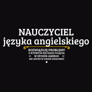 Nauczyciel Języka Angielskiego - Rozwiązuje Problemy O Których Nie Masz Pojęcia - Męska Koszulka Czarna