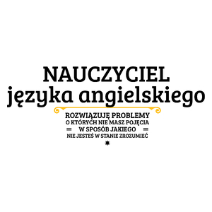 Nauczyciel Języka Angielskiego - Rozwiązuje Problemy O Których Nie Masz Pojęcia - Kubek Biały