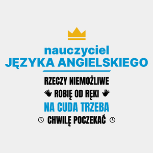 Nauczyciel Języka Angielskiego Rzeczy Niemożliwe Robię Od Ręki - Męska Koszulka Biała