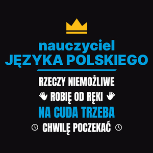 Nauczyciel Języka Polskiego Rzeczy Niemożliwe Robię Od Ręki - Męska Koszulka Czarna