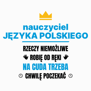 Nauczyciel Języka Polskiego Rzeczy Niemożliwe Robię Od Ręki - Poduszka Biała