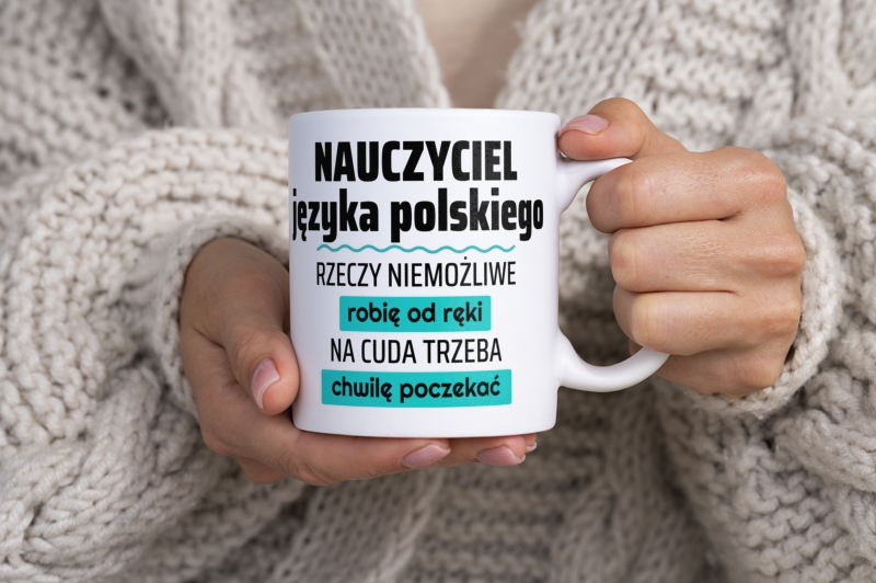 Nauczyciel Języka Polskiego - Rzeczy Niemożliwe Robię Od Ręki - Na Cuda Trzeba Chwilę Poczekać - Kubek Biały